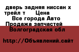 дверь задняя ниссан х трейл т31 › Цена ­ 11 000 - Все города Авто » Продажа запчастей   . Волгоградская обл.